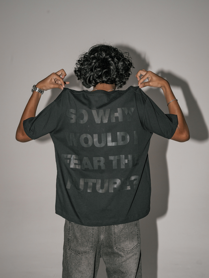 So Why Would I Fear The Future [Black on Black] ~ BOXY TEE